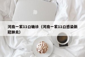 河南一家11口确诊（河南一家11口感染新冠肺炎）