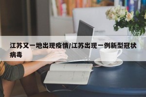 江苏又一地出现疫情/江苏出现一例新型冠状病毒