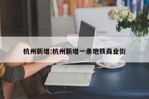 杭州新增:杭州新增一条地铁商业街