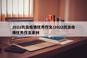 2022抗击疫情优秀作文/2022抗击疫情优秀作文素材