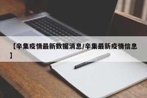 【辛集疫情最新数据消息/辛集最新疫情信息】