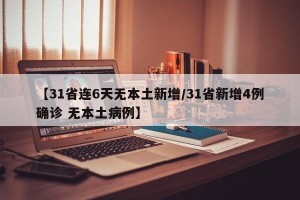【31省连6天无本土新增/31省新增4例确诊 无本土病例】
