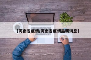 【河南省疫情/河南省疫情最新消息】