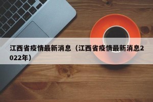 江西省疫情最新消息（江西省疫情最新消息2022年）