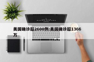 美国确诊超2600例:美国确诊超1366万