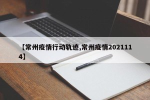 【常州疫情行动轨迹,常州疫情2021114】