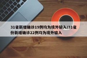 31省新增确诊19例均为境外输入/31省份新增确诊22例均为境外输入