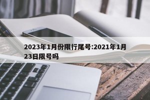 2023年1月份限行尾号:2021年1月23日限号吗