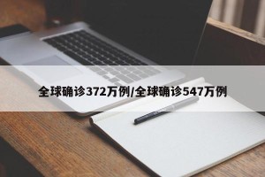 全球确诊372万例/全球确诊547万例