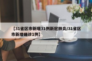 【31省区市新增31例新冠肺炎/31省区市新增确诊1例】