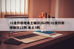 31省份新增本土确诊162例/31省份新增确诊22例 本土3例