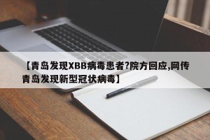 【青岛发现XBB病毒患者?院方回应,网传青岛发现新型冠状病毒】