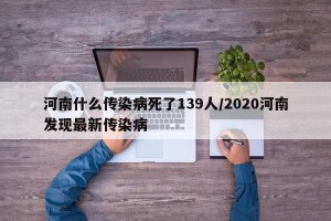 河南什么传染病死了139人/2020河南发现最新传染病