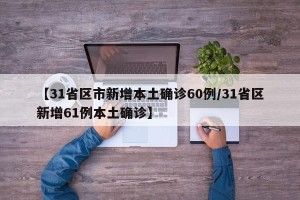 【31省区市新增本土确诊60例/31省区新增61例本土确诊】