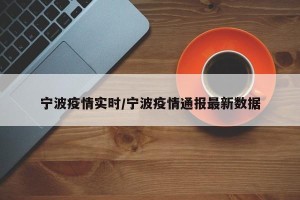宁波疫情实时/宁波疫情通报最新数据