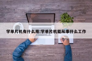 学单片机有什么用:学单片机能从事什么工作