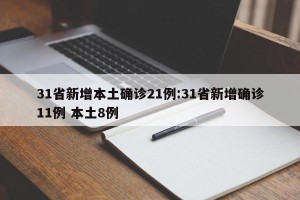 31省新增本土确诊21例:31省新增确诊11例 本土8例